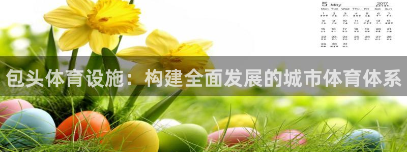 意昂体育4招商电话是多少啊：包头体育设施：构建全面发