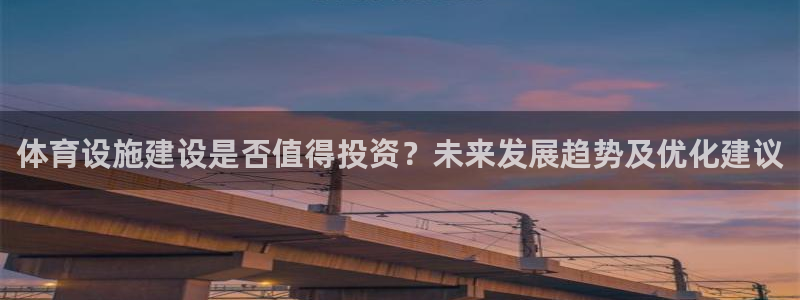 意昂体育4招商电话号码：体育设施建设是否值得投资？未