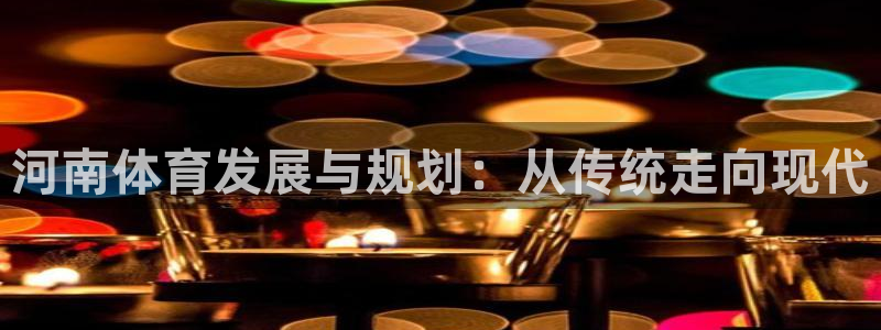 意昂4新能源：河南体育发展与规划：从传统走向现代