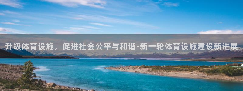 意昂4娱乐网站：升级体育设施，促进社会公平与和谐-新