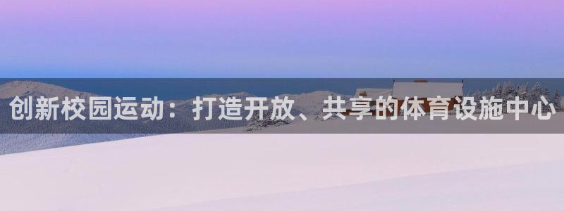 意昂集团官网：创新校园运动：打造开放、共享的体育设施中心