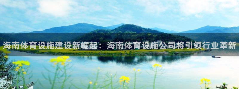 意昂体育4平台：海南体育设施建设新崛起：海南体育设施
