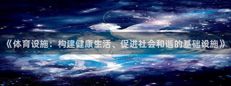意昂体育4招商电话：《体育设施：构建健康生活、促进社