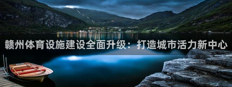 意昂4神州：赣州体育设施建设全面升级：打造城市活力新