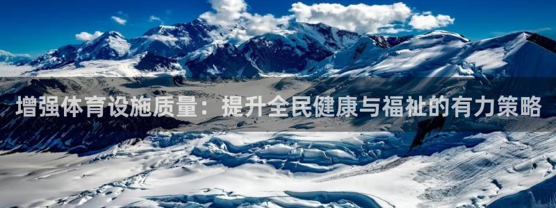 意昂体育4招商电话号码是多少啊：增强体育设施质量：提