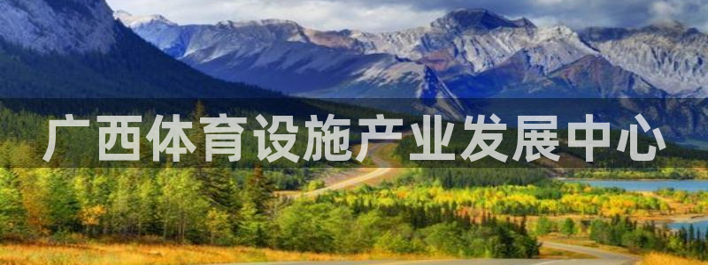 意昂体育4平台注册要钱吗：广西体育设施产业发展中心