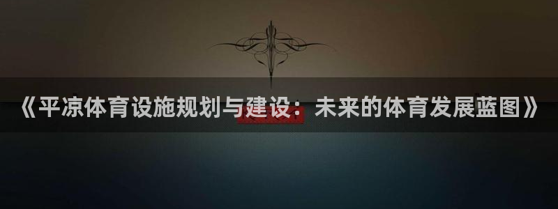 意昂体育4平台是正规平台吗：《平凉体育设施规划与建设