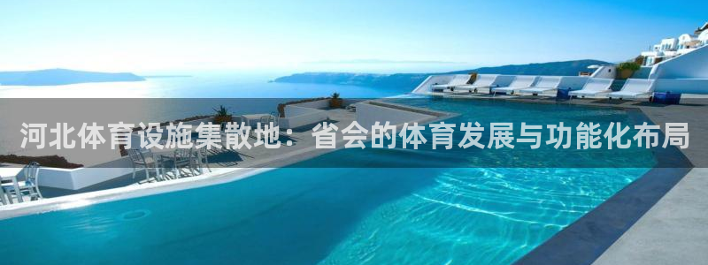 意昂体育4招商电话地址：河北体育设施集散地：省会的体
