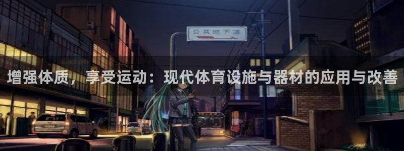 意昂体育4招商电话：增强体质，享受运动：现代体育设施
